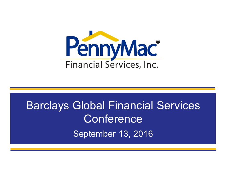 Z:\XBRL_Word\Word Team Jobs\Bridge\2016\09_Sep\13\PennyMac Financial Services, Inc. - 8K\Wip\Ex. 99.1 - Barclays Finanical Services Conference -  PFSI Final\Slide1.JPG